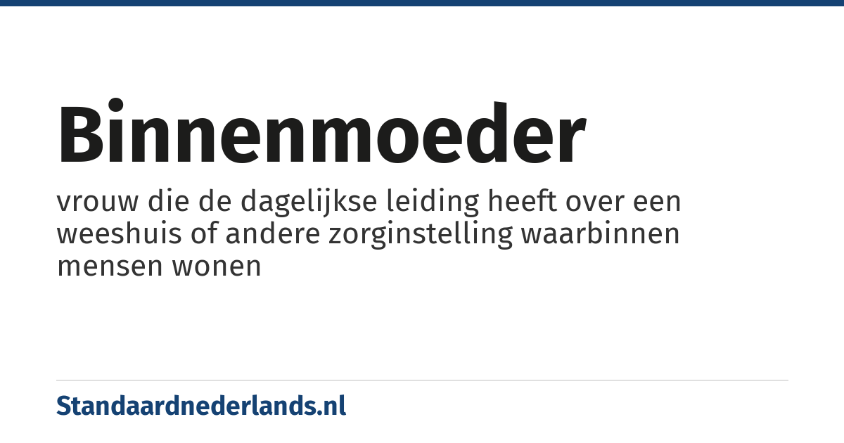 binnenmoeder: vrouw die de dagelijkse leiding heeft over een weeshuis of andere zorginstelling waarbinnen mensen wonen