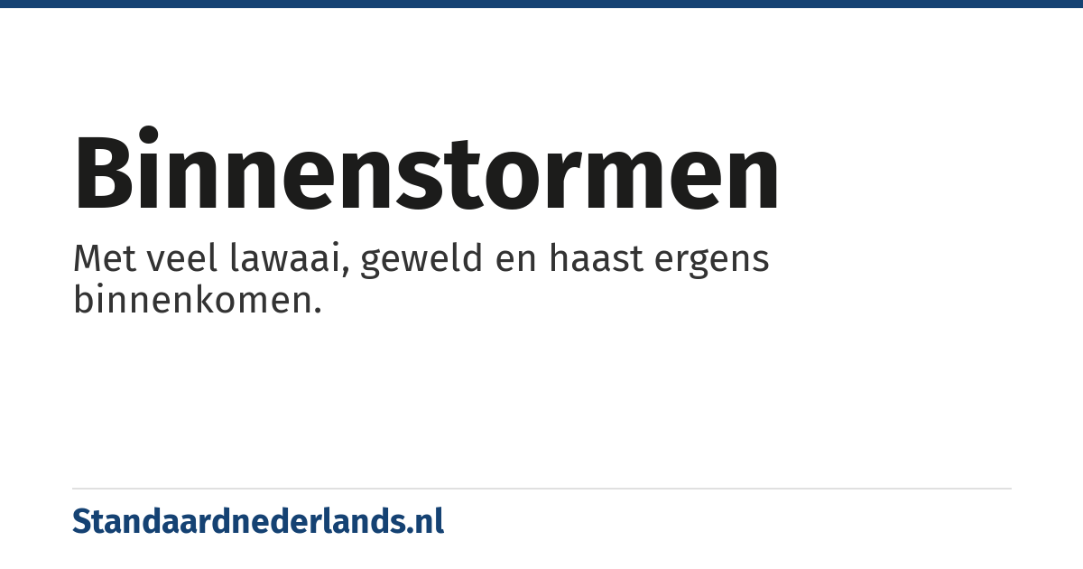 binnenstormen: Met veel lawaai, geweld en haast ergens binnenkomen.