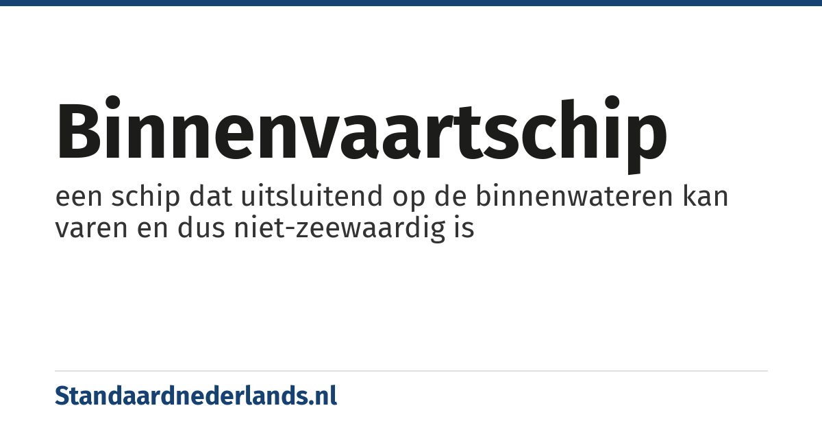 binnenvaartschip: een schip dat uitsluitend op de binnenwateren kan varen en dus niet-zeewaardig is
