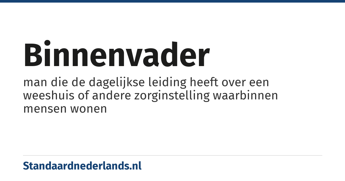 binnenvader: man die de dagelijkse leiding heeft over een weeshuis of andere zorginstelling waarbinnen mensen wonen