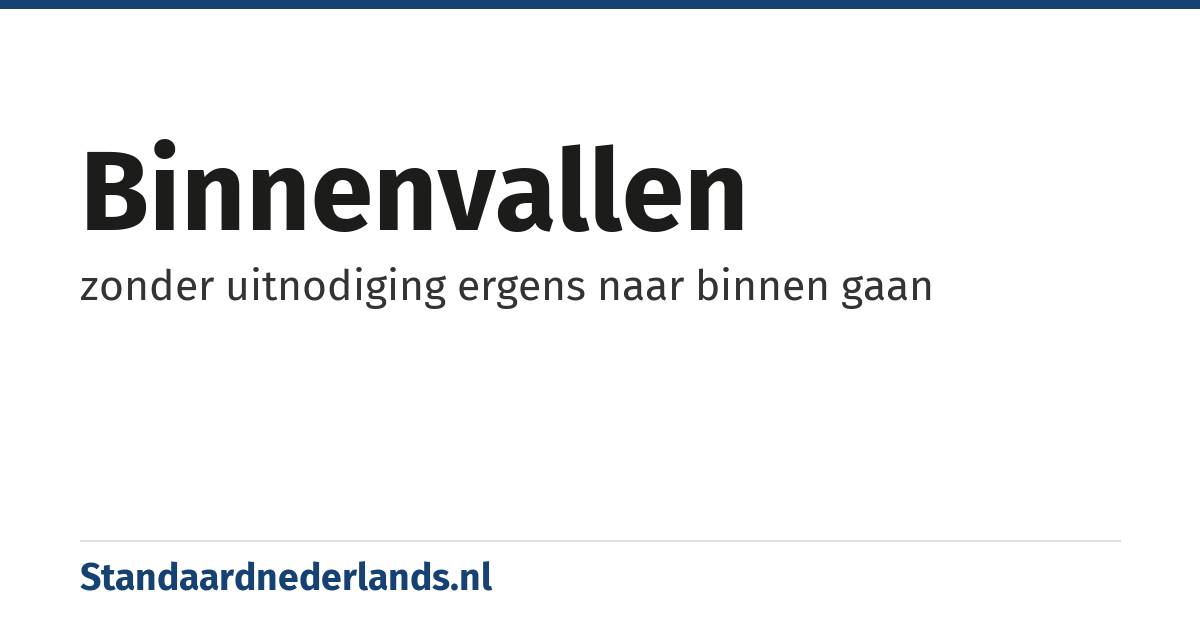 binnenvallen: zonder uitnodiging ergens naar binnen gaan