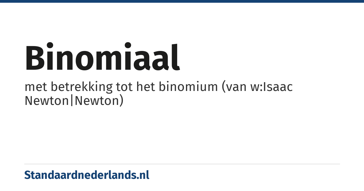 binomiaal: met betrekking tot het binomium (van w:Isaac Newton|Newton)