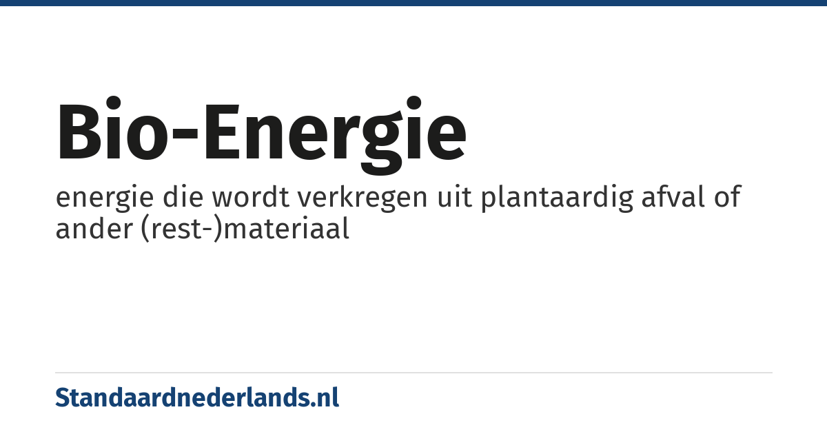 bio-energie: energie die wordt verkregen uit plantaardig afval of ander (rest-)materiaal