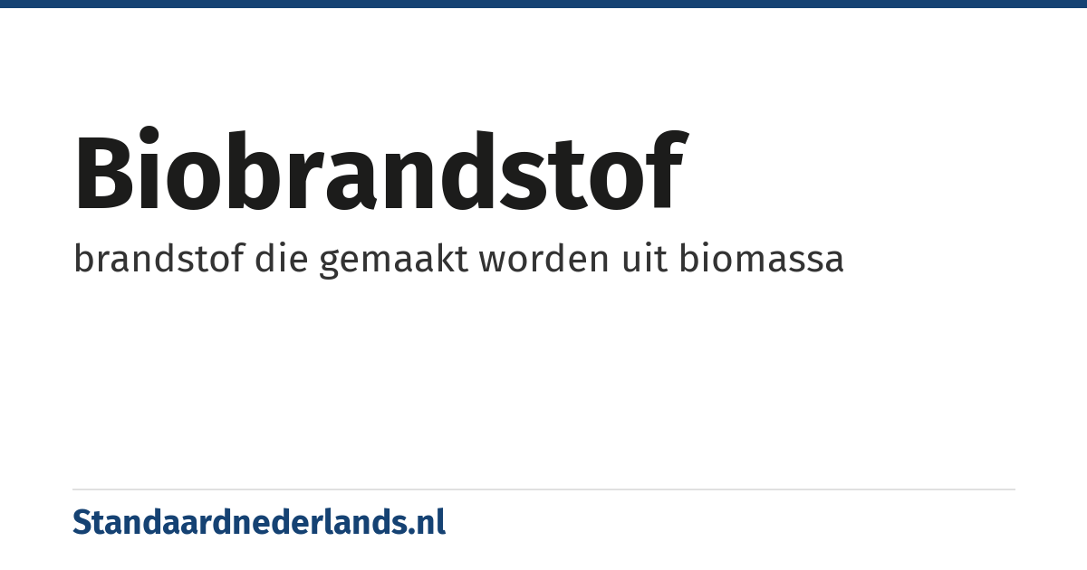 biobrandstof: brandstof die gemaakt worden uit biomassa