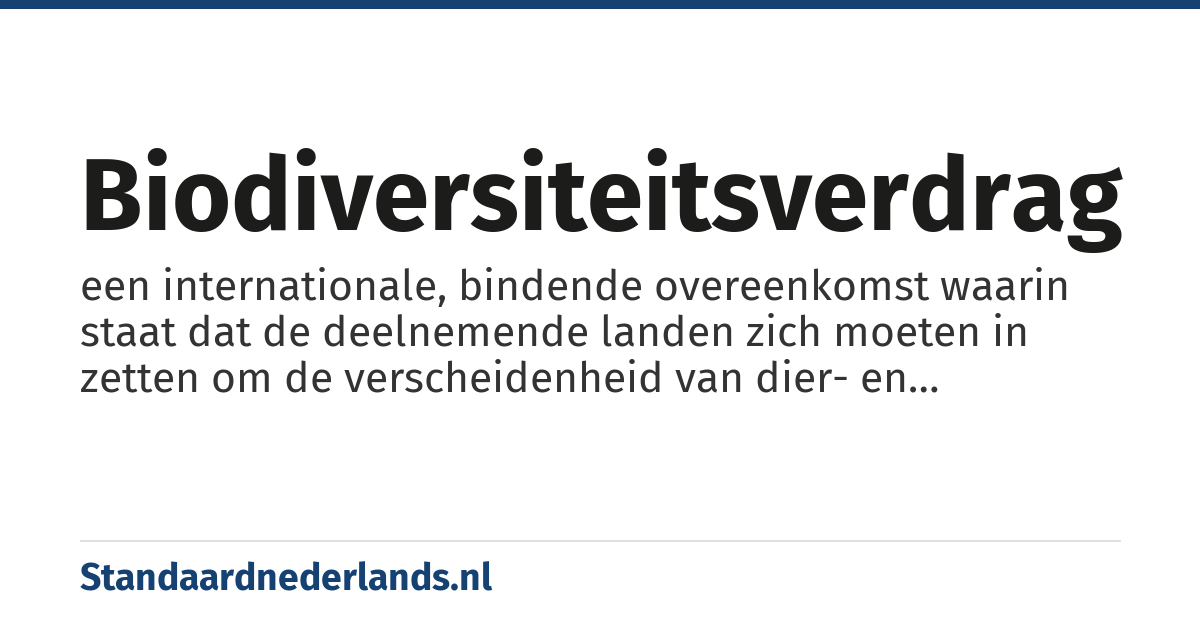 biodiversiteitsverdrag: een internationale, bindende overeenkomst waarin staat dat de deelnemende landen zich moeten in zetten om de verscheidenheid van dier- en plantensoorten in hun land te beschermen