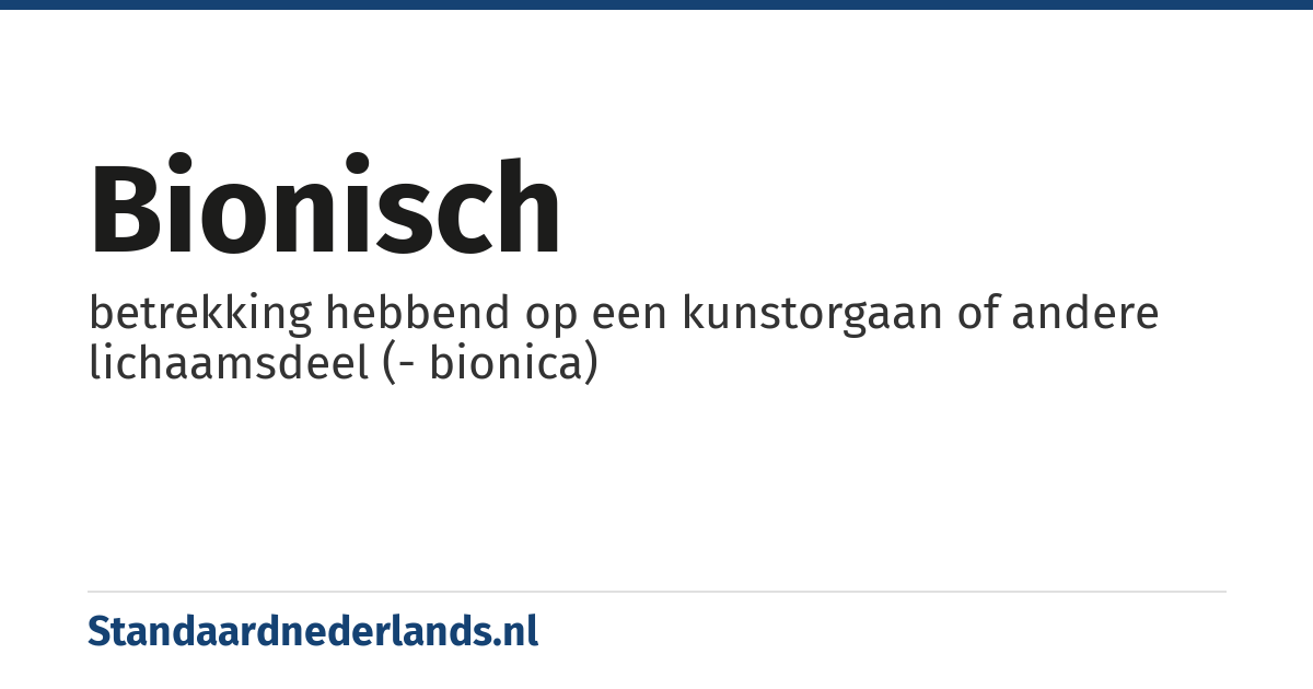 bionisch: betrekking hebbend op een kunstorgaan of andere lichaamsdeel (- bionica)