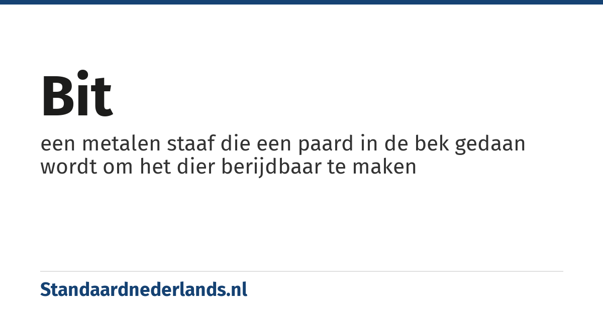 bit: een metalen staaf die een paard in de bek gedaan wordt om het dier berijdbaar te maken