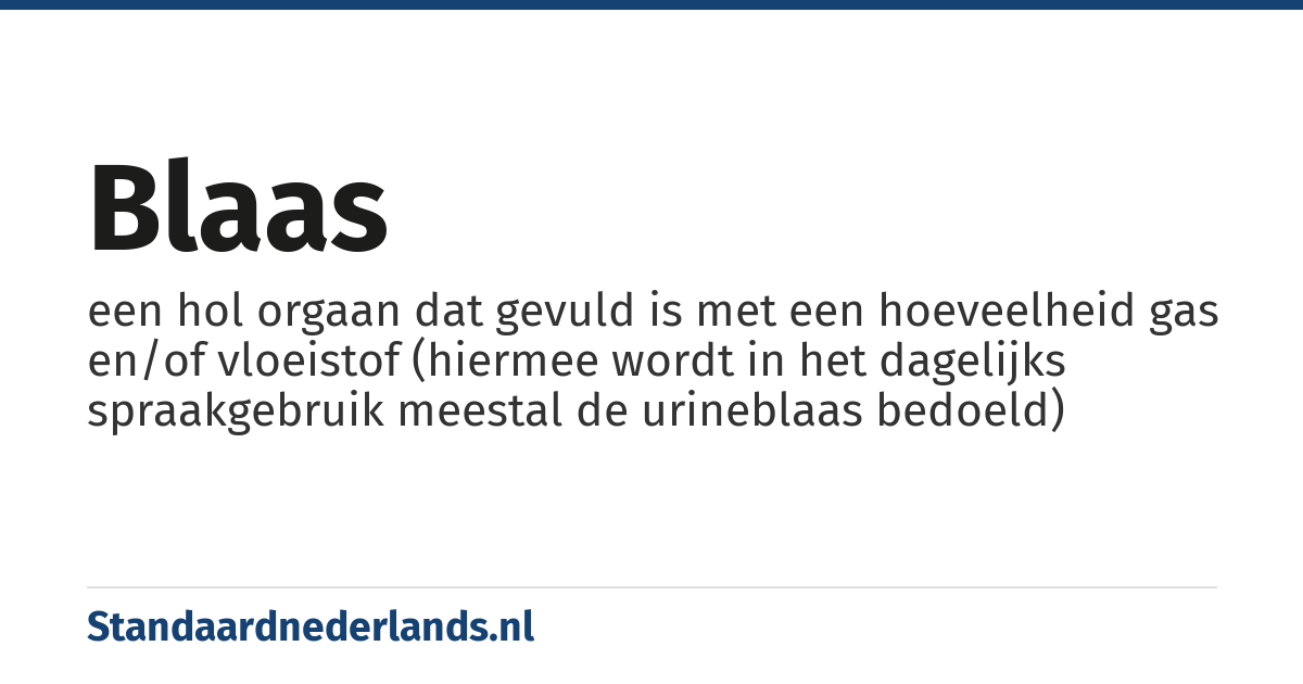 blaas: een hol orgaan dat gevuld is met een hoeveelheid gas en/of vloeistof (hiermee wordt in het dagelijks spraakgebruik meestal de urineblaas bedoeld)