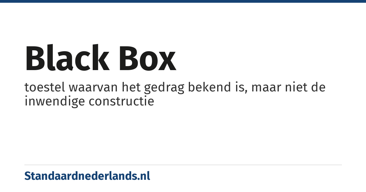 black box: toestel waarvan het gedrag bekend is, maar niet de inwendige constructie