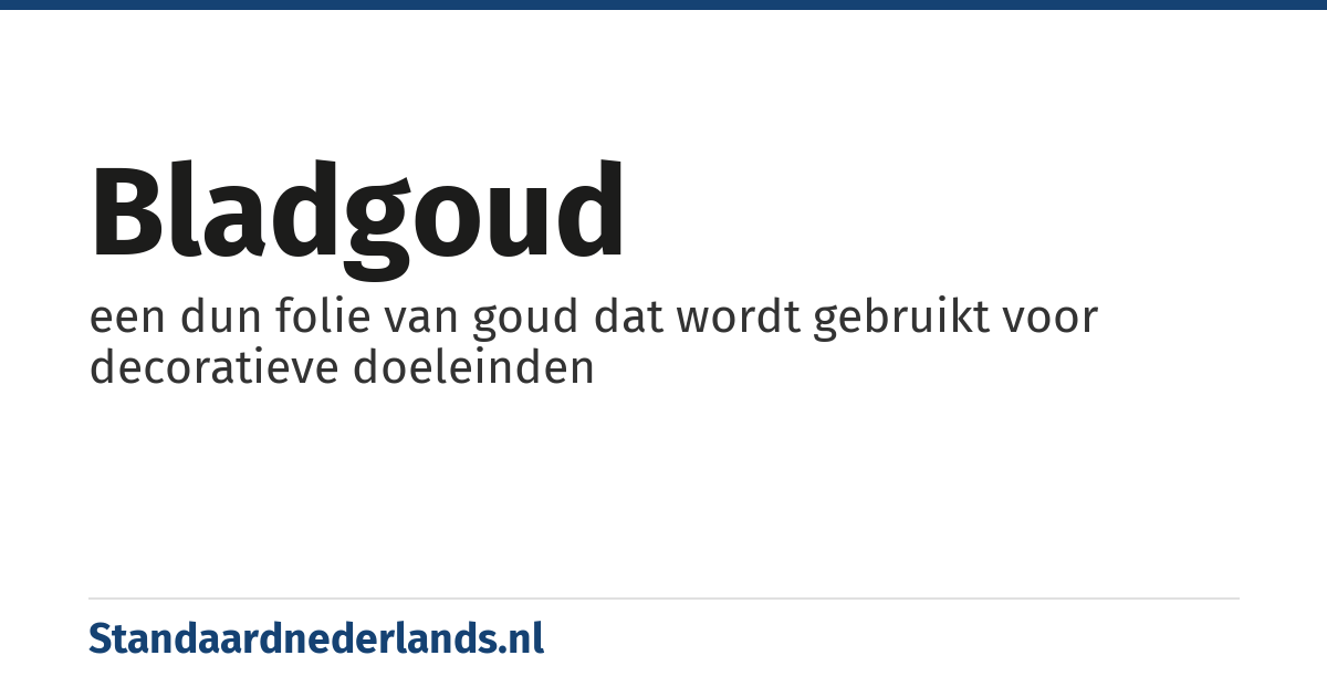 bladgoud: een dun folie van goud dat wordt gebruikt voor decoratieve doeleinden