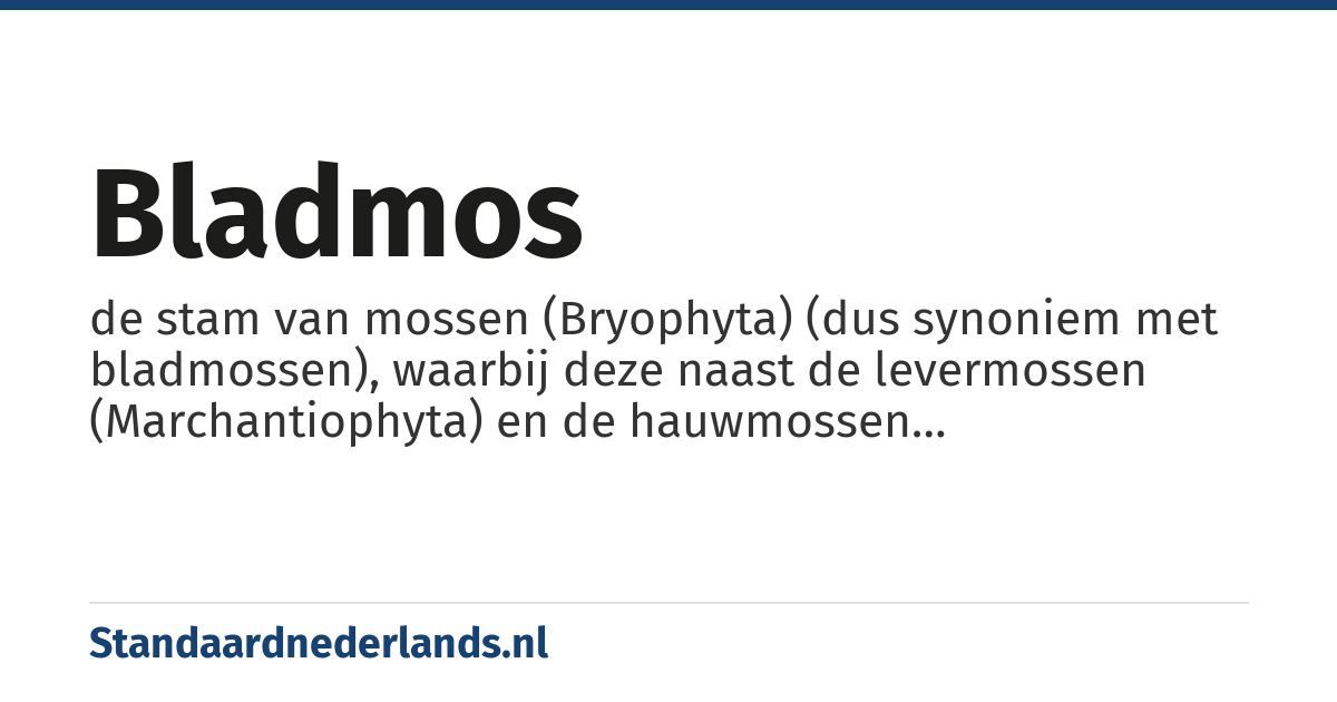 bladmos: de stam van mossen (Bryophyta) (dus synoniem met bladmossen), waarbij deze naast de levermossen (Marchantiophyta) en de hauwmossen (Anthocerotophyta) staan