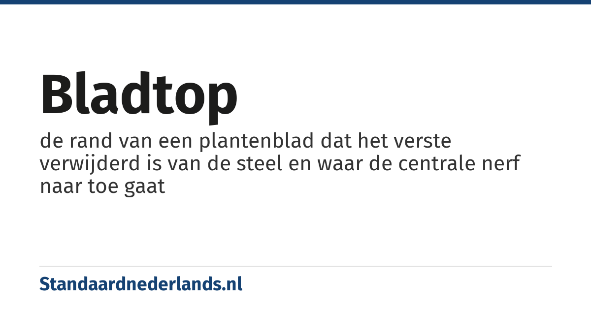 bladtop: de rand van een plantenblad dat het verste verwijderd is van de steel en waar de centrale nerf naar toe gaat