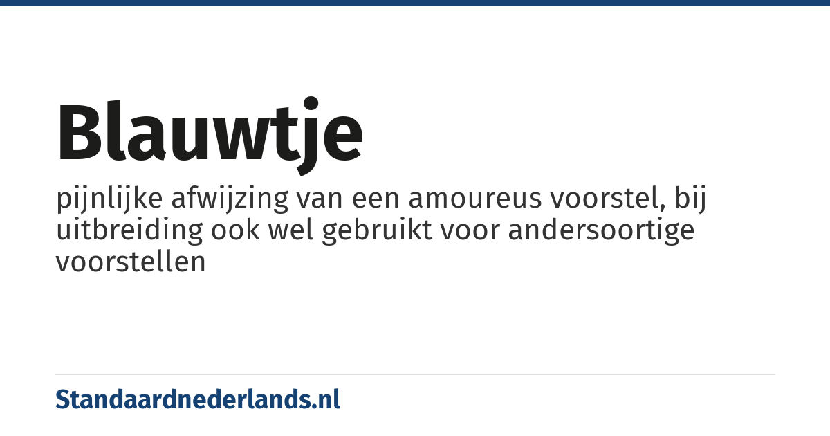blauwtje: pijnlijke afwijzing van een amoureus voorstel, bij uitbreiding ook wel gebruikt voor andersoortige voorstellen
