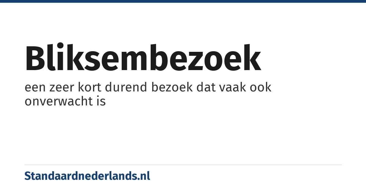 bliksembezoek: een zeer kort durend bezoek dat vaak ook onverwacht is