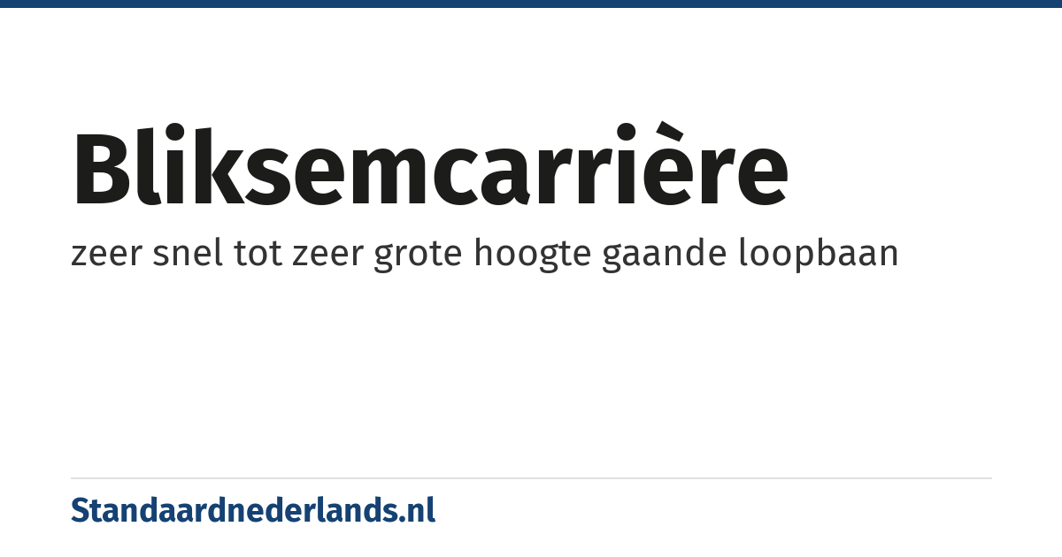 bliksemcarrière: zeer snel tot zeer grote hoogte gaande loopbaan