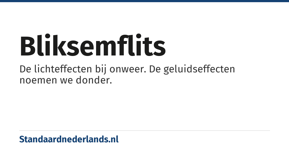 bliksemflits: De lichteffecten bij onweer. De geluidseffecten noemen we donder.