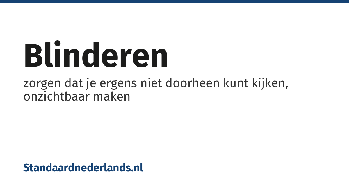 blinderen: zorgen dat je ergens niet doorheen kunt kijken, onzichtbaar maken