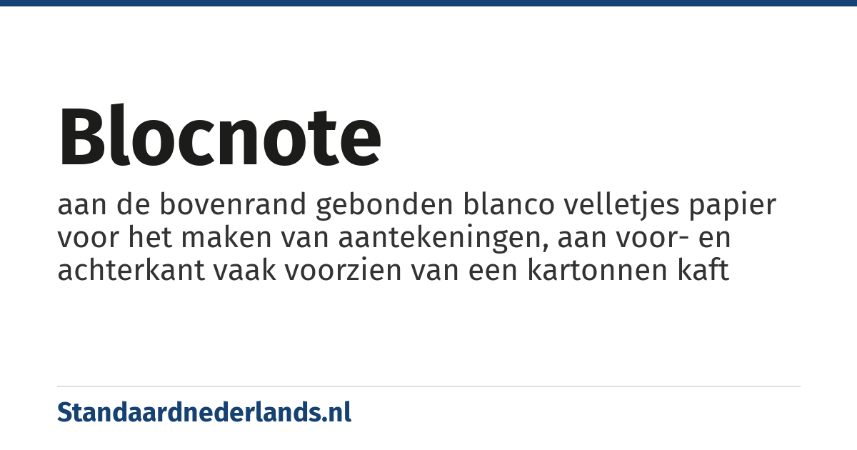 blocnote: aan de bovenrand gebonden blanco velletjes papier voor het maken van aantekeningen, aan voor- en achterkant vaak voorzien van een kartonnen kaft