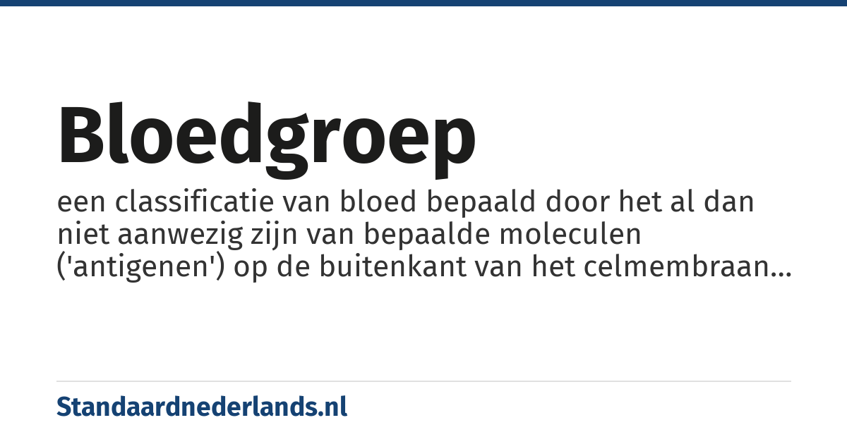 bloedgroep: een classificatie van bloed bepaald door het al dan niet aanwezig zijn van bepaalde moleculen ('antigenen') op de buitenkant van het celmembraan van de rode bloedcellen.