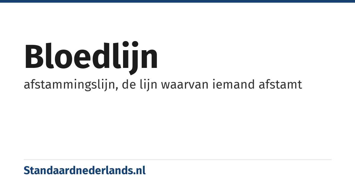 bloedlijn: afstammingslijn, de lijn waarvan iemand afstamt