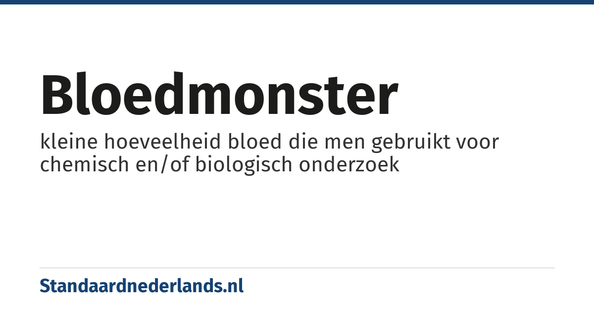 bloedmonster: kleine hoeveelheid bloed die men gebruikt voor chemisch en/of biologisch onderzoek