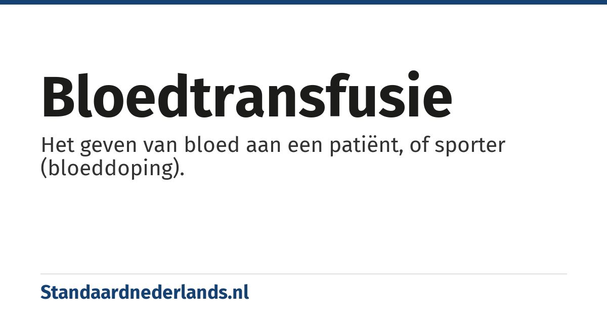 bloedtransfusie: Het geven van bloed aan een patiënt, of sporter (bloeddoping).