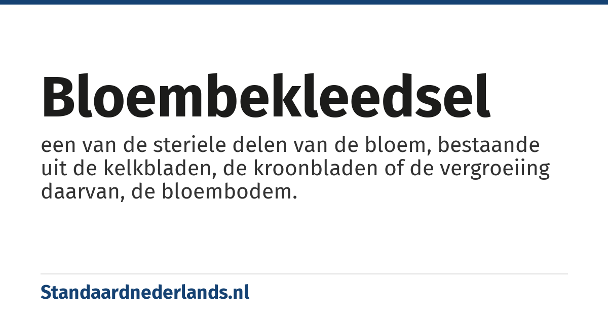 bloembekleedsel: een van de steriele delen van de bloem, bestaande uit de kelkbladen, de kroonbladen of de vergroeiing daarvan, de bloembodem.