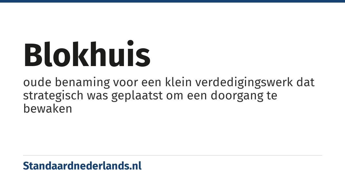 blokhuis: oude benaming voor een klein verdedigingswerk dat strategisch was geplaatst om een doorgang te bewaken