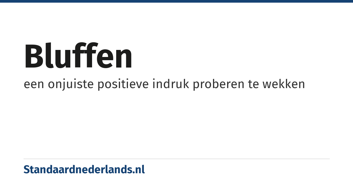 bluffen: een onjuiste positieve indruk proberen te wekken