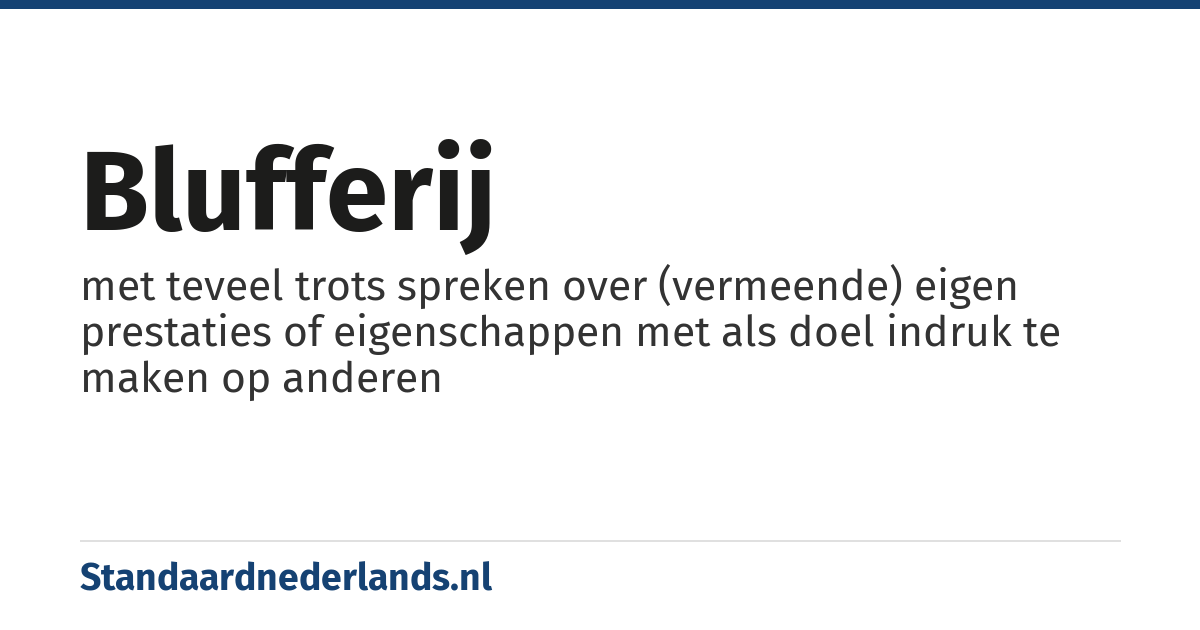 blufferij: met teveel trots spreken over (vermeende) eigen prestaties of eigenschappen met als doel indruk te maken op anderen