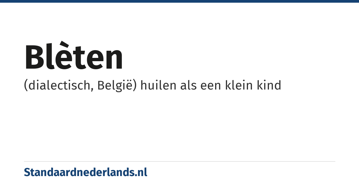 blèten: (dialectisch, België) huilen als een klein kind
