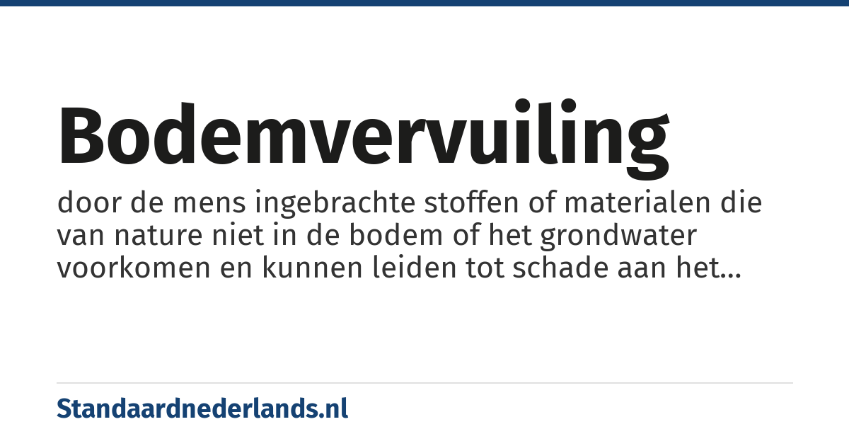 bodemvervuiling: door de mens ingebrachte stoffen of materialen die van nature niet in de bodem of het grondwater voorkomen en kunnen leiden tot schade aan het ecosysteem