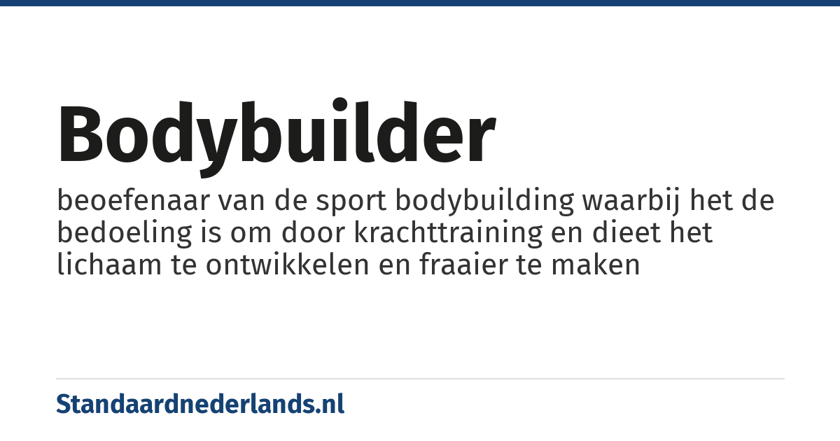 bodybuilder: beoefenaar van de sport bodybuilding waarbij het de bedoeling is om door krachttraining en dieet het lichaam te ontwikkelen en fraaier te maken