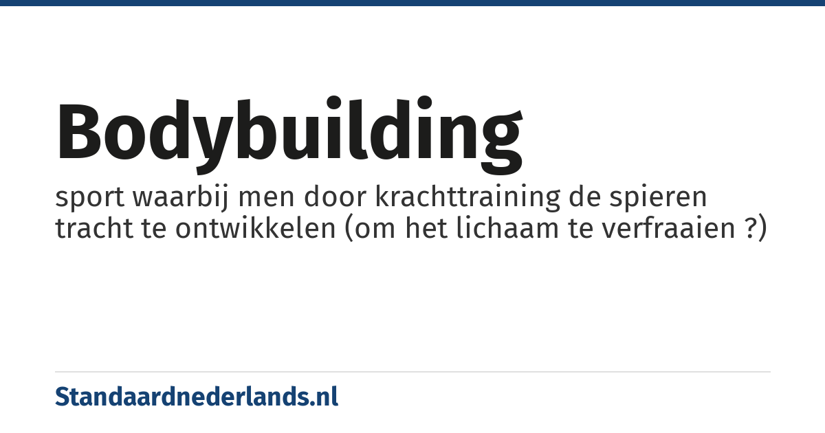 bodybuilding: sport waarbij men door krachttraining de spieren tracht te ontwikkelen (om het lichaam te verfraaien ?)