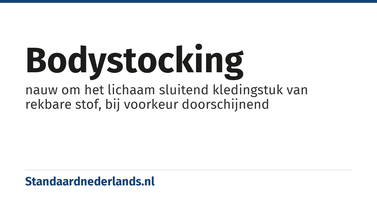 bodystocking: nauw om het lichaam sluitend kledingstuk van rekbare stof, bij voorkeur doorschijnend