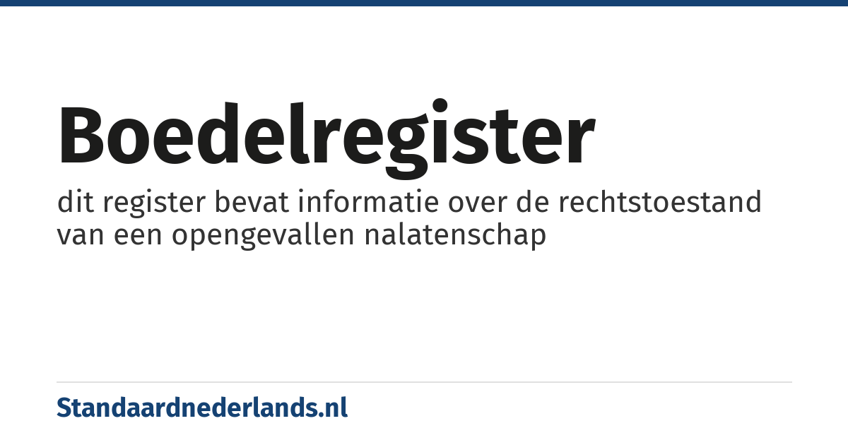 boedelregister: dit register bevat informatie over de rechtstoestand van een opengevallen nalatenschap