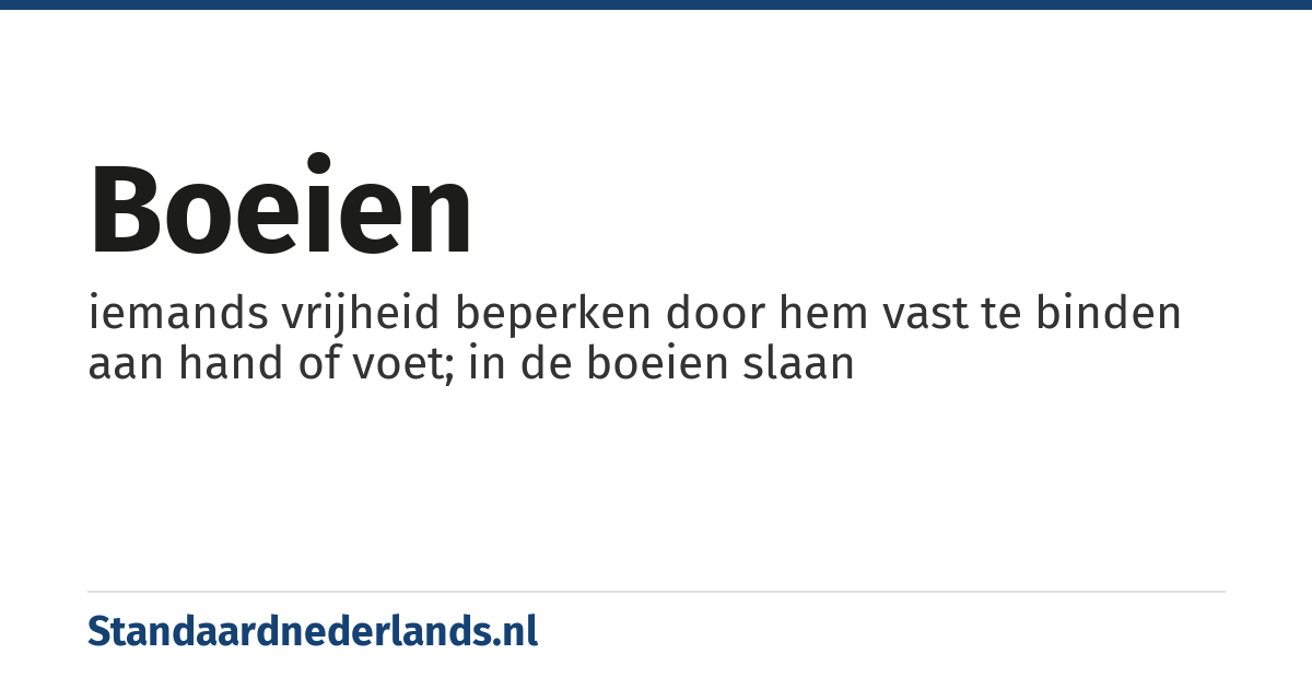 boeien: iemands vrijheid beperken door hem vast te binden aan hand of voet; in de boeien slaan