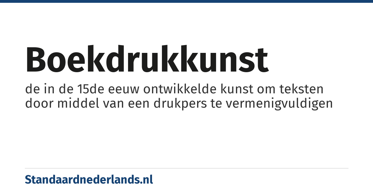 boekdrukkunst: de in de 15de eeuw ontwikkelde kunst om teksten door middel van een drukpers te vermenigvuldigen