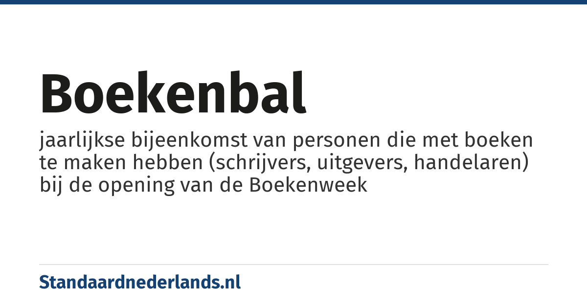 boekenbal: jaarlijkse bijeenkomst van personen die met boeken te maken hebben (schrijvers, uitgevers, handelaren) bij de opening van de Boekenweek