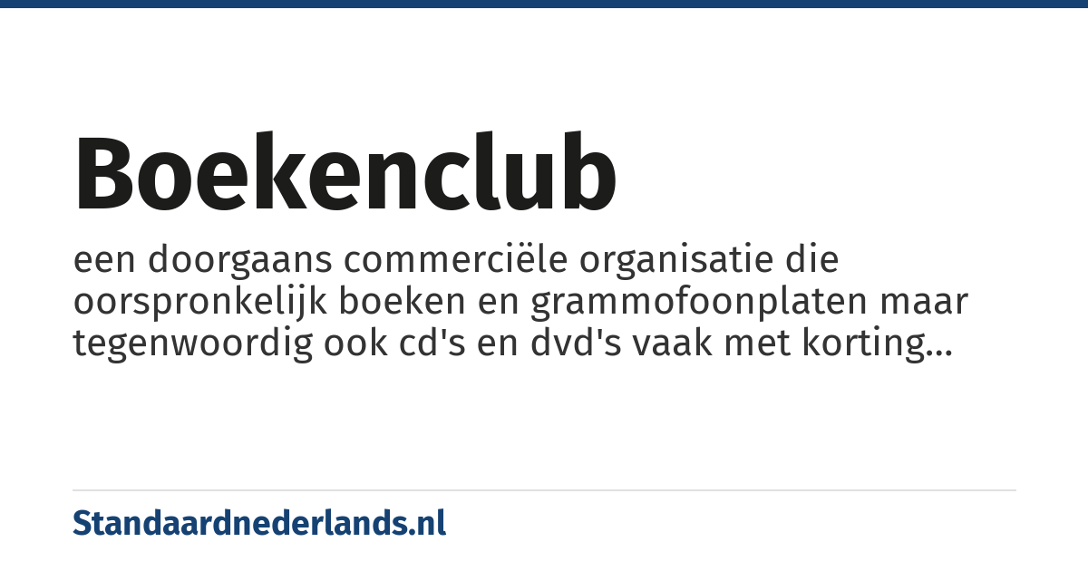 boekenclub: een doorgaans commerciële organisatie die oorspronkelijk boeken en grammofoonplaten maar tegenwoordig ook cd's en dvd's vaak met korting aanbiedt