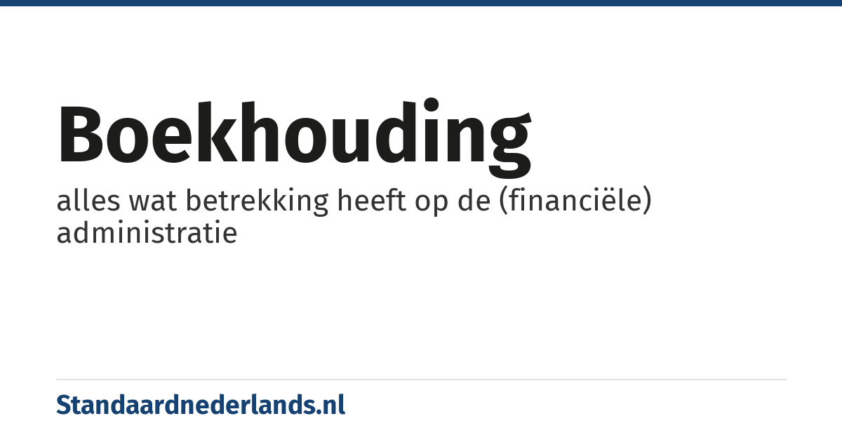 boekhouding: alles wat betrekking heeft op de (financiële) administratie