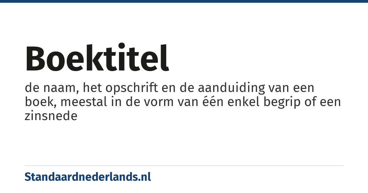 boektitel: de naam, het opschrift en de aanduiding van een boek, meestal in de vorm van één enkel begrip of een zinsnede