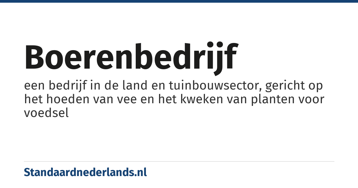 boerenbedrijf: een bedrijf in de land en tuinbouwsector, gericht op het hoeden van vee en het kweken van planten voor voedsel