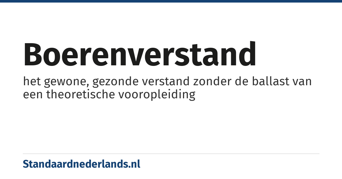 boerenverstand: het gewone, gezonde verstand zonder de ballast van een theoretische vooropleiding