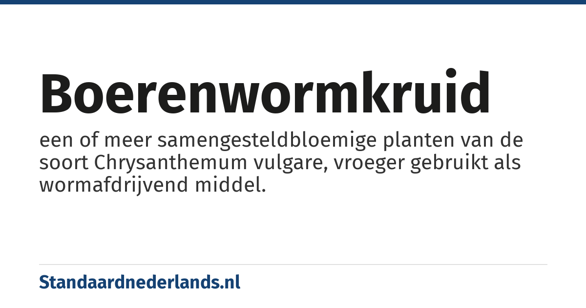 boerenwormkruid: een of meer samengesteldbloemige planten van de soort Chrysanthemum vulgare, vroeger gebruikt als wormafdrijvend middel.