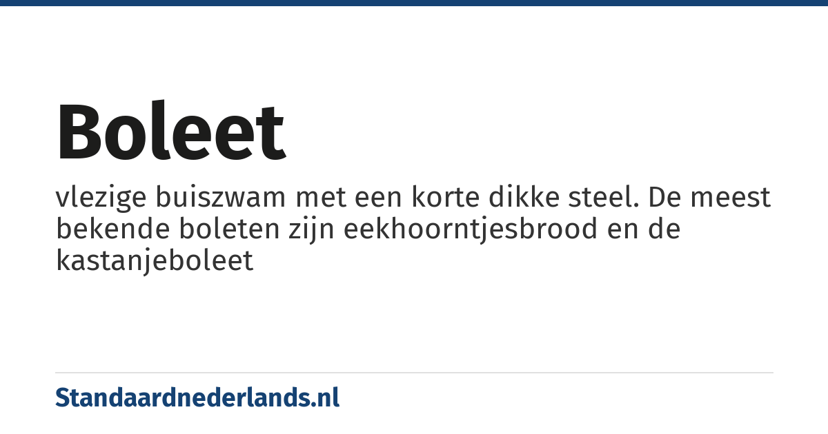 boleet: vlezige buiszwam met een korte dikke steel. De meest bekende boleten zijn eekhoorntjesbrood en de kastanjeboleet