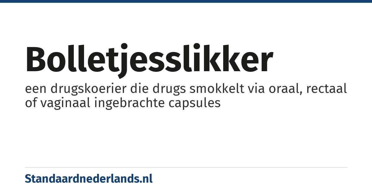 bolletjesslikker: een drugskoerier die drugs smokkelt via oraal, rectaal of vaginaal ingebrachte capsules