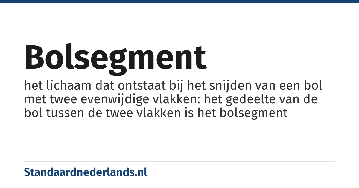 bolsegment: het lichaam dat ontstaat bij het snijden van een bol met twee evenwijdige vlakken: het gedeelte van de bol tussen de twee vlakken is het bolsegment