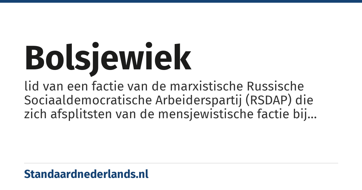 bolsjewiek: lid van een factie van de marxistische Russische Sociaaldemocratische Arbeiderspartij (RSDAP) die zich afsplitsten van de mensjewistische factie bij het Tweede Partijcongres in 1903