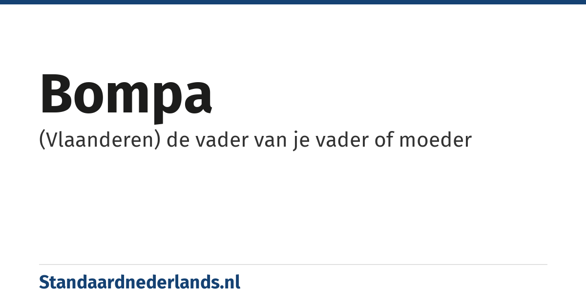 bompa: (Vlaanderen) de vader van je vader of moeder